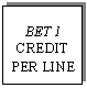 Text Box: BET 1 
CREDIT PER LINE
